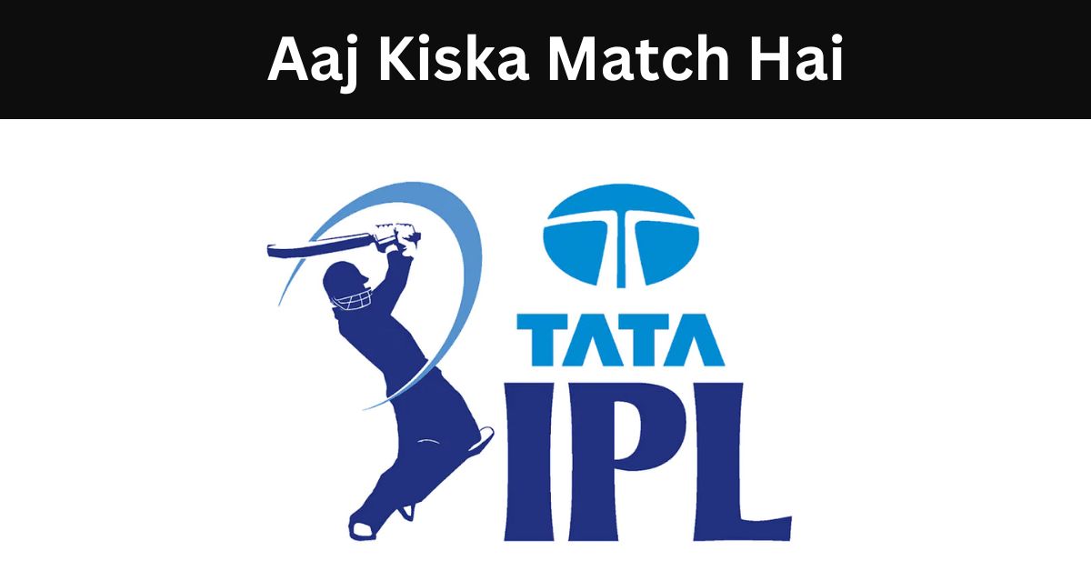 IPL 2024- Aaj Kiska Match Hai देखे पूरा मैच लाइव